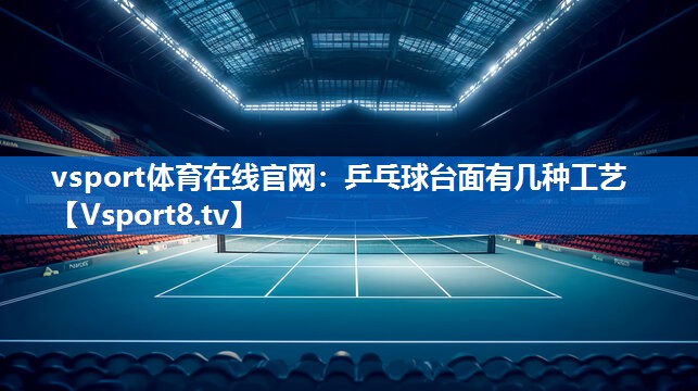 <strong>vsport体育在线官网：乒乓球台面有几种工艺</strong>