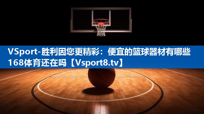 VSport-胜利因您更精彩：便宜的篮球器材有哪些168体育还在吗