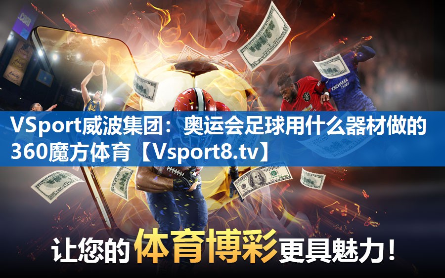 VSport威波集团：奥运会足球用什么器材做的360魔方体育