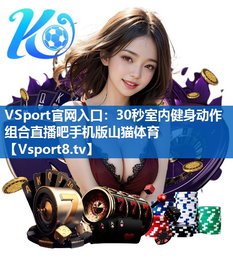 VSport官网入口：30秒室内健身动作组合直播吧手机版山猫体育