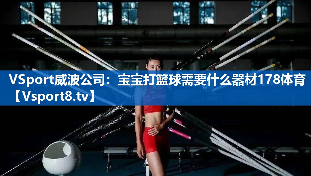 VSport威波公司：宝宝打篮球需要什么器材178体育