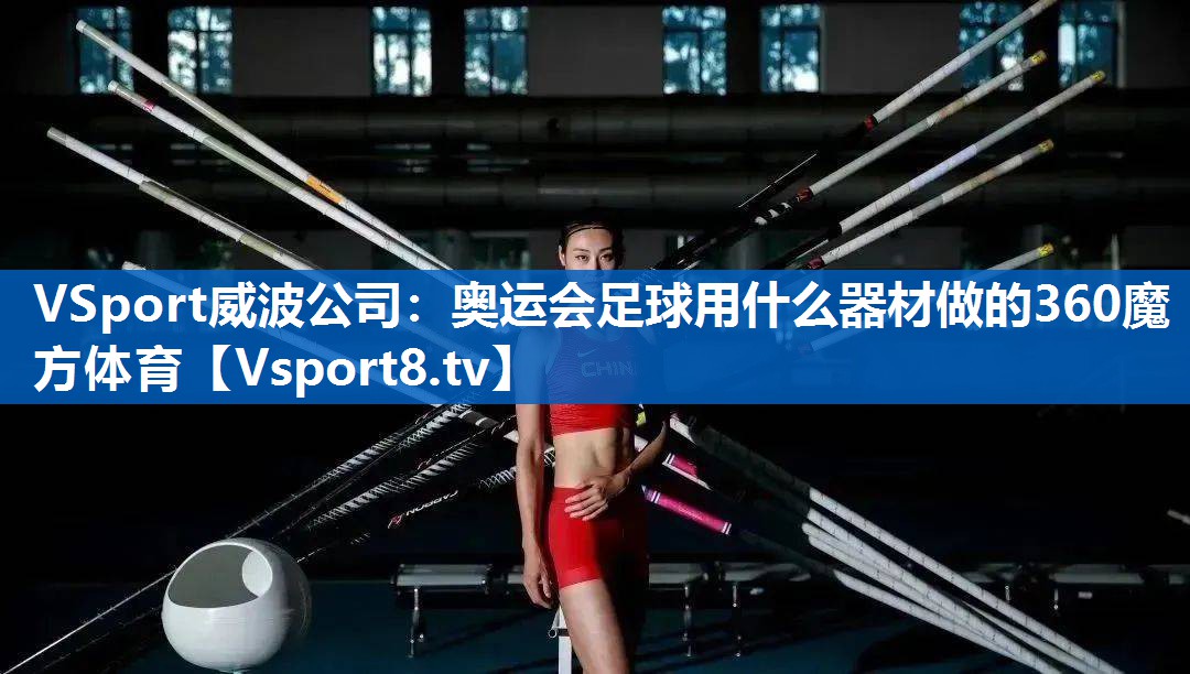 VSport威波公司：奥运会足球用什么器材做的360魔方体育