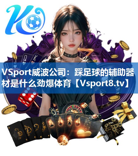VSport威波公司：踩足球的辅助器材是什么劲爆体育