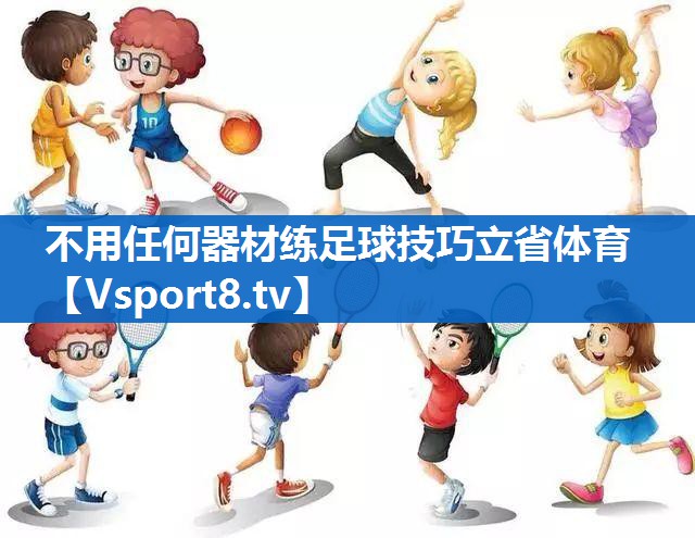 <strong>不用任何器材练足球技巧立省体育</strong>