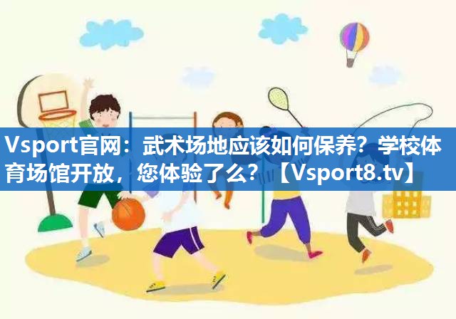 <strong>Vsport官网：武术场地应该如何保养？学校体育场馆开放，您体验了么？</strong>