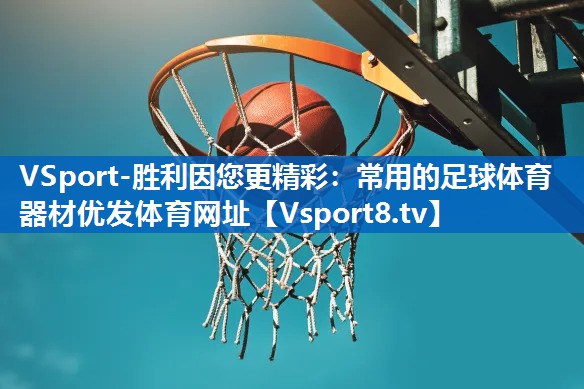 <strong>VSport-胜利因您更精彩：常用的足球体育器材优发体育网址</strong>
