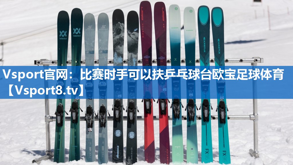 Vsport官网：比赛时手可以扶乒乓球台欧宝足球体育
