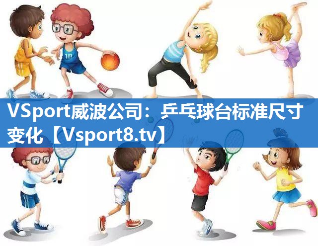 <strong>VSport威波公司：乒乓球台标准尺寸变化</strong>