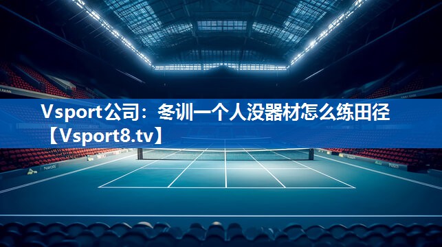 冬训一个人没器材怎么练田径