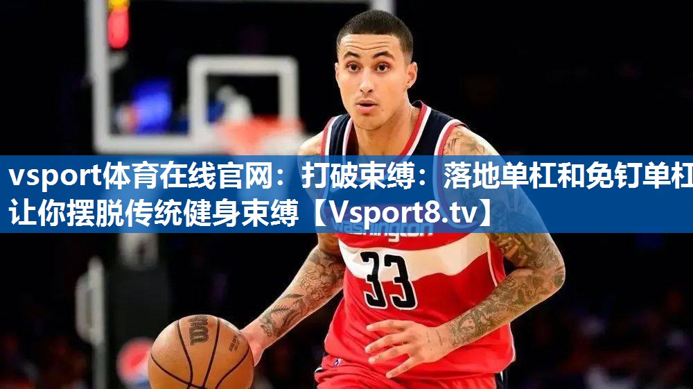 打破束缚：落地单杠和免钉单杠让你摆脱传统健身束缚
