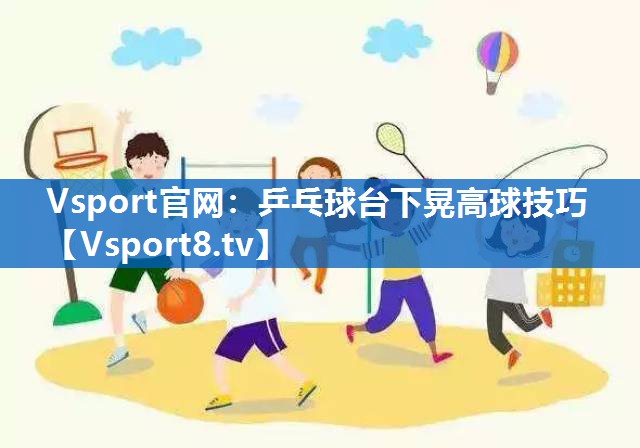 乒乓球台下晃高球技巧