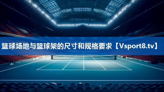 篮球场地与篮球架的尺寸和规格要求