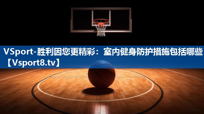 VSport-胜利因您更精彩：室内健身防护措施包括哪些