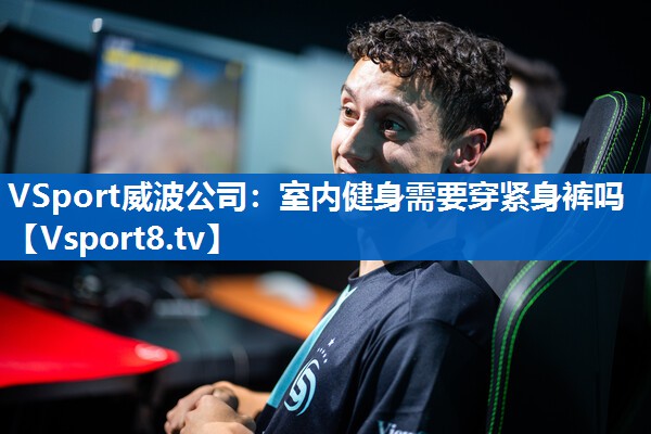 VSport威波公司：室内健身需要穿紧身裤吗