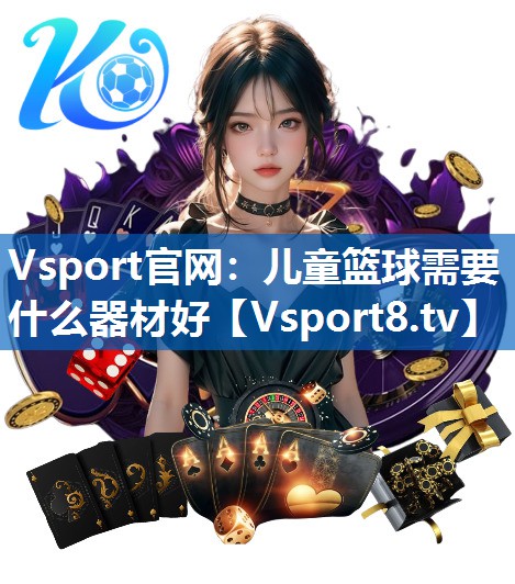 Vsport官网：儿童篮球需要什么器材好