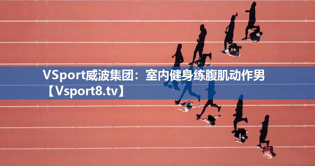 <strong>VSport威波集团：室内健身练腹肌动作男</strong>