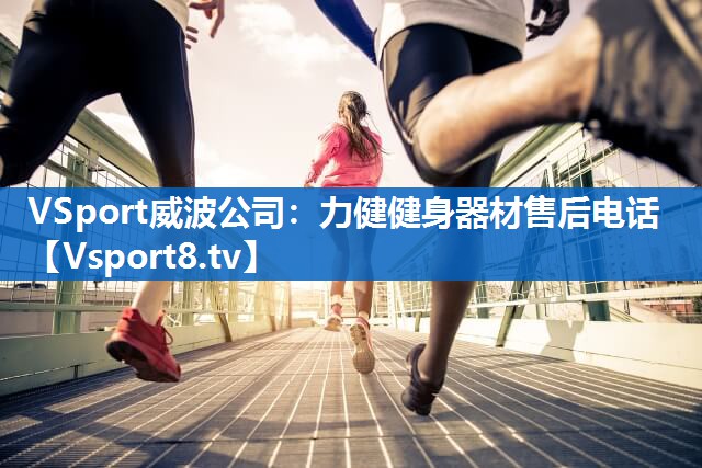 <strong>VSport威波公司：力健健身器材售后电话</strong>