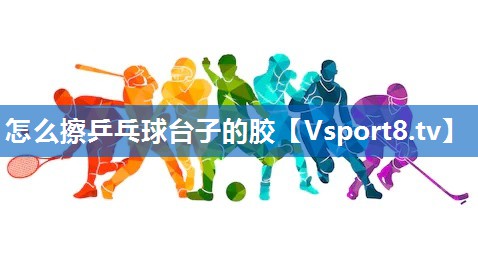 怎么擦乒乓球台子的胶