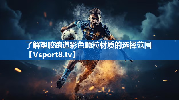 了解塑胶跑道彩色颗粒材质的选择范围