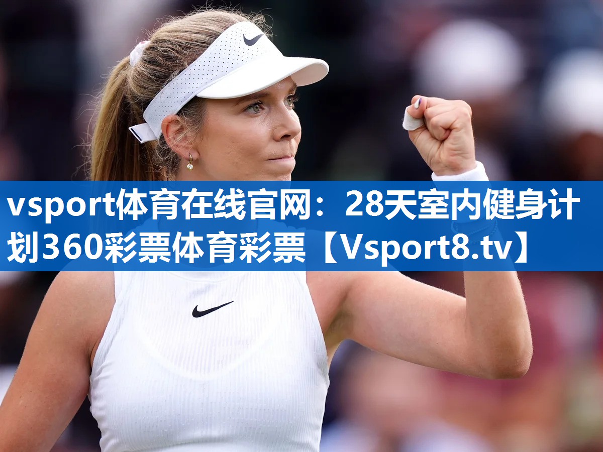 <strong>vsport体育在线官网：28天室内健身计划360彩票体育彩票</strong>