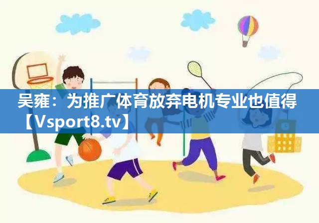 吴雍：为推广体育放弃电机专业也值得