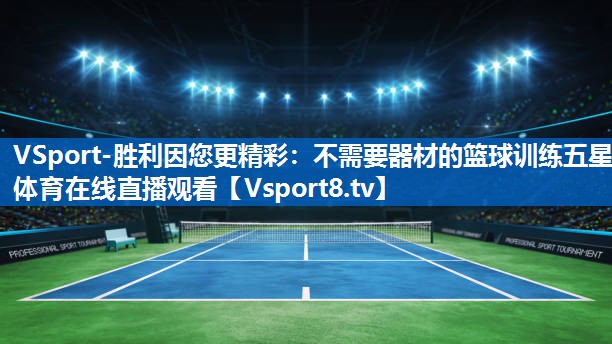 <strong>VSport-胜利因您更精彩：不需要器材的篮球训练五星体育在线直播观看</strong>