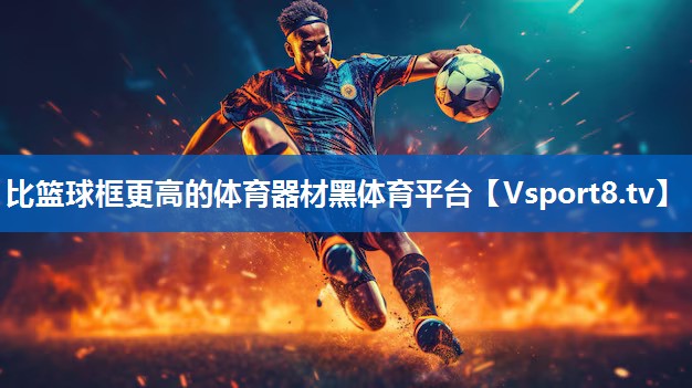 比篮球框更高的体育器材黑体育平台