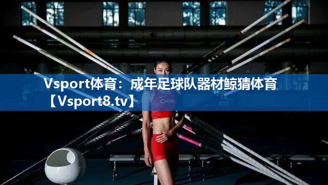 Vsport体育：成年足球队器材鲸猜体育