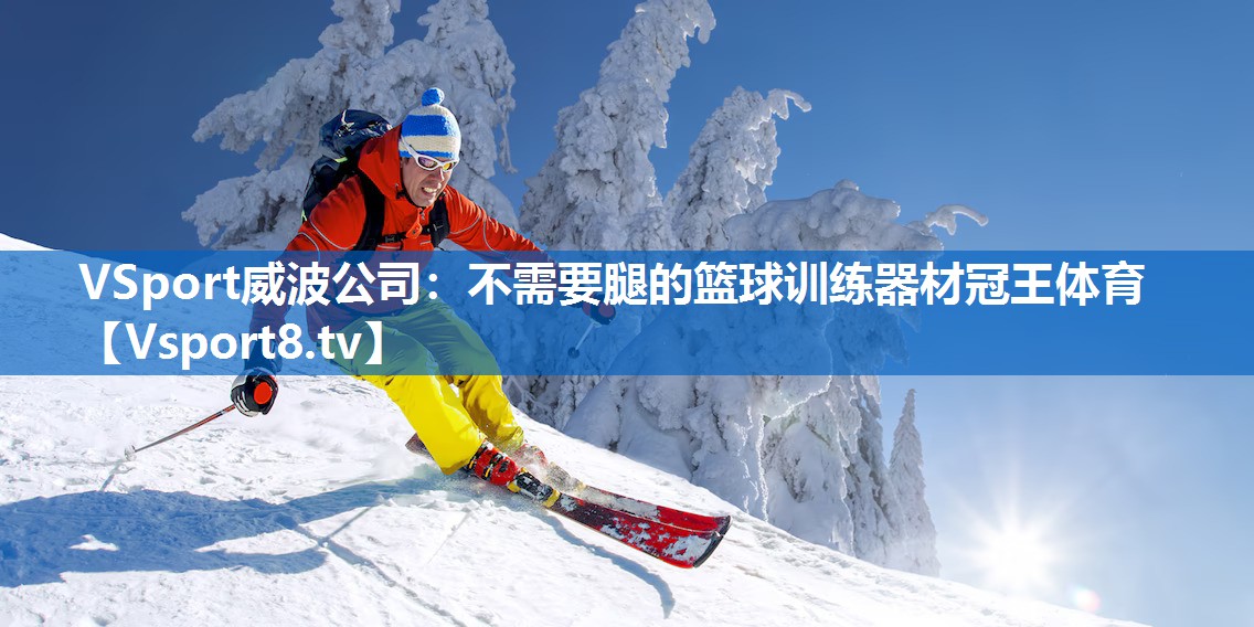 VSport威波公司：不需要腿的篮球训练器材冠王体育