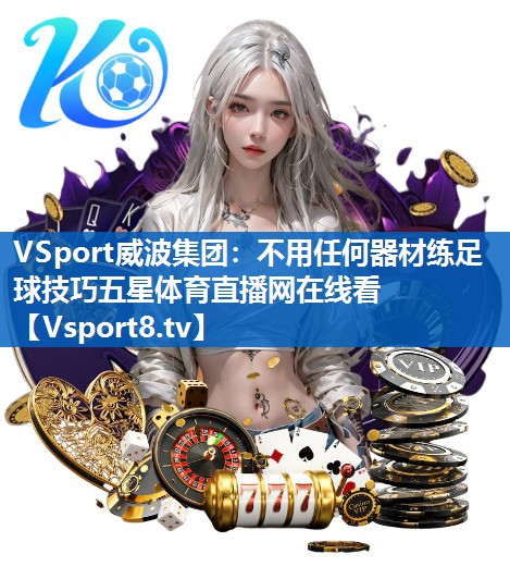 VSport威波集团：不用任何器材练足球技巧五星体育直播网在线看