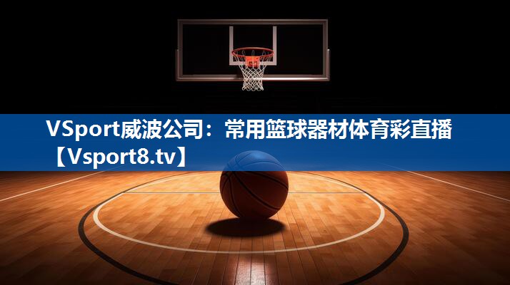VSport威波公司：常用篮球器材体育彩直播