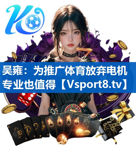 吴雍：为推广体育放弃电机专业也值得