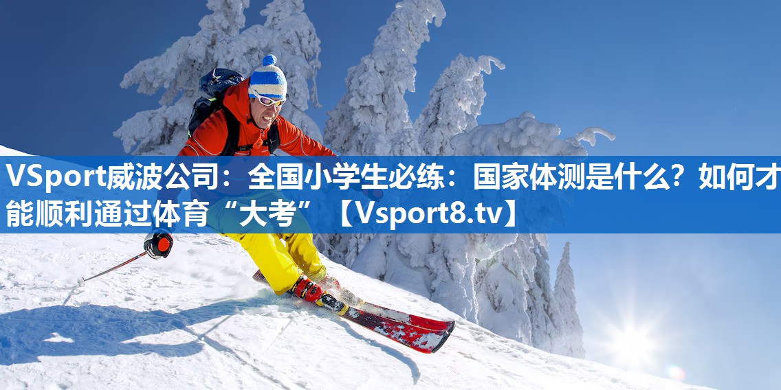 VSport威波公司：全国小学生必练：国家体测是什么？如何才能顺利通过体育“大考”